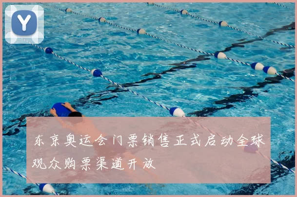 东京奥运会门票销售正式启动全球观众购票渠道开放