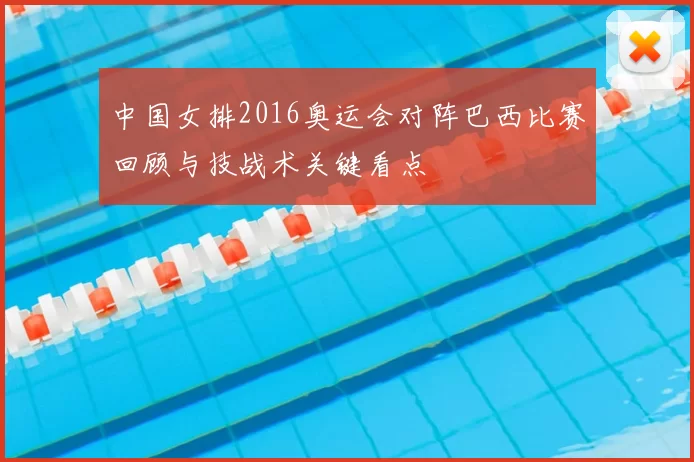 中国女排2016奥运会对阵巴西比赛回顾与技战术关键看点