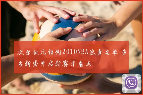 沃尔状元领衔2010NBA选秀名单 多名新秀开启新赛季看点