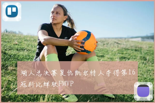 湖人总决赛复仇凯尔特人夺得第16冠科比蝉联FMVP